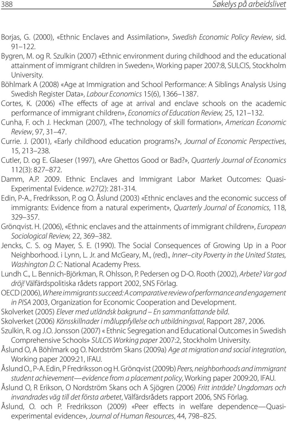 Böhlmark A (2008) «Age at Immigration and School Performance: A Siblings Analysis Using Swedish Register Data», Labour Economics 15(6), 1366 1387. Cortes, K.