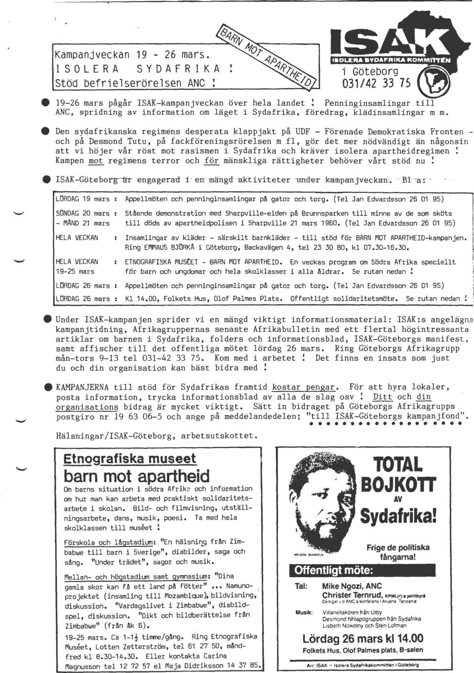 e Den sydafrikanska regimens desperata klappjakt på UDF - Förenade Demokratiska Fronten - och på Desmond Tutu, på fackföreningsrörelsen m fl, gör det mer nödvändigt än någonsin att vi höjer vår röst