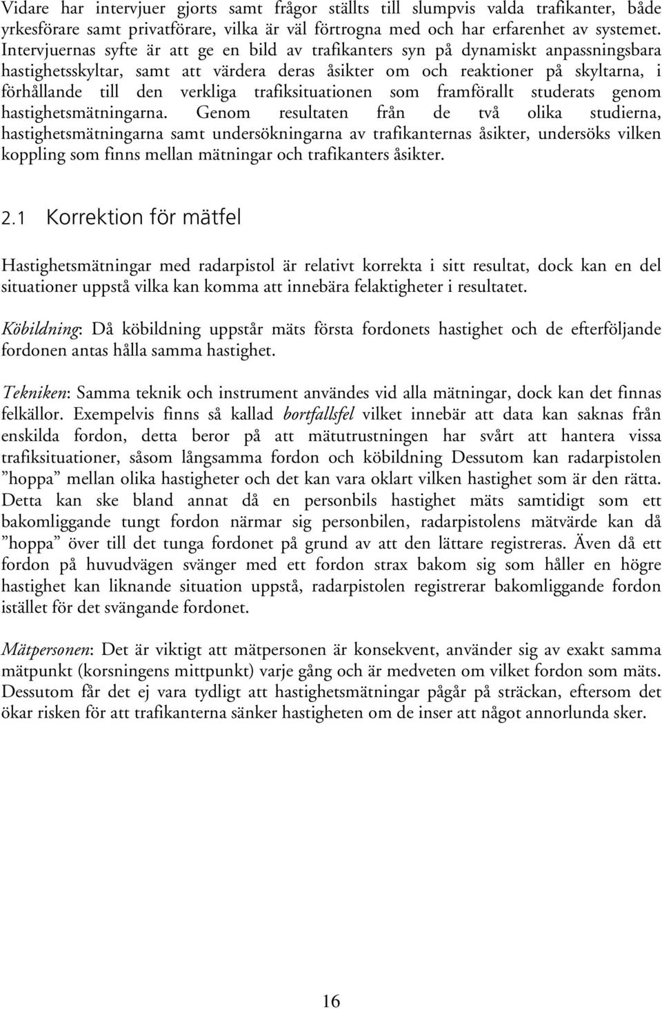 verkliga trafiksituationen som framförallt studerats genom hastighetsmätningarna.
