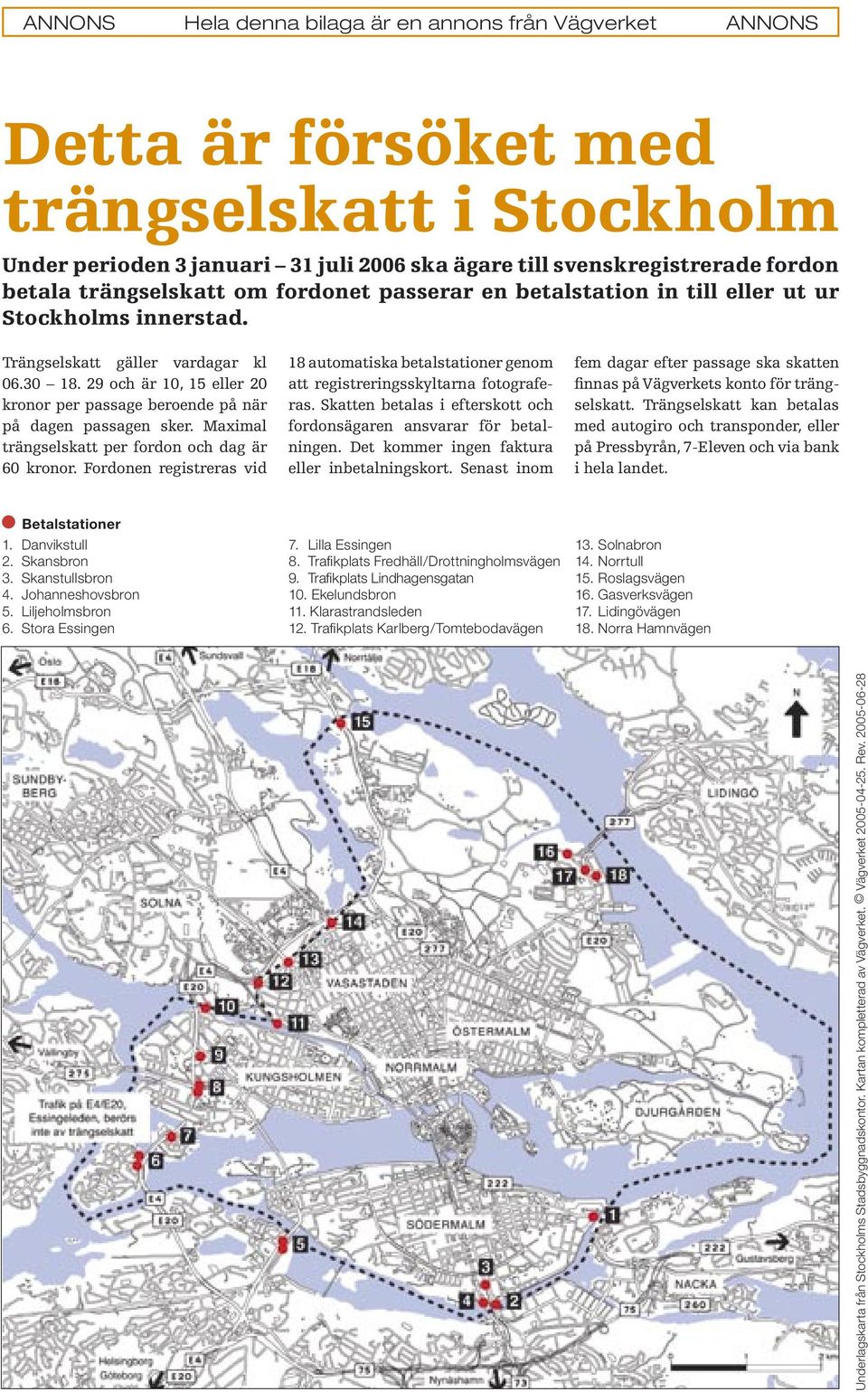 Maximal trängselskatt per fordon och dag är 60 kronor. Fordonen registreras vid 18 automatiska betalstationer genom att registreringsskyltarna fotograferas.