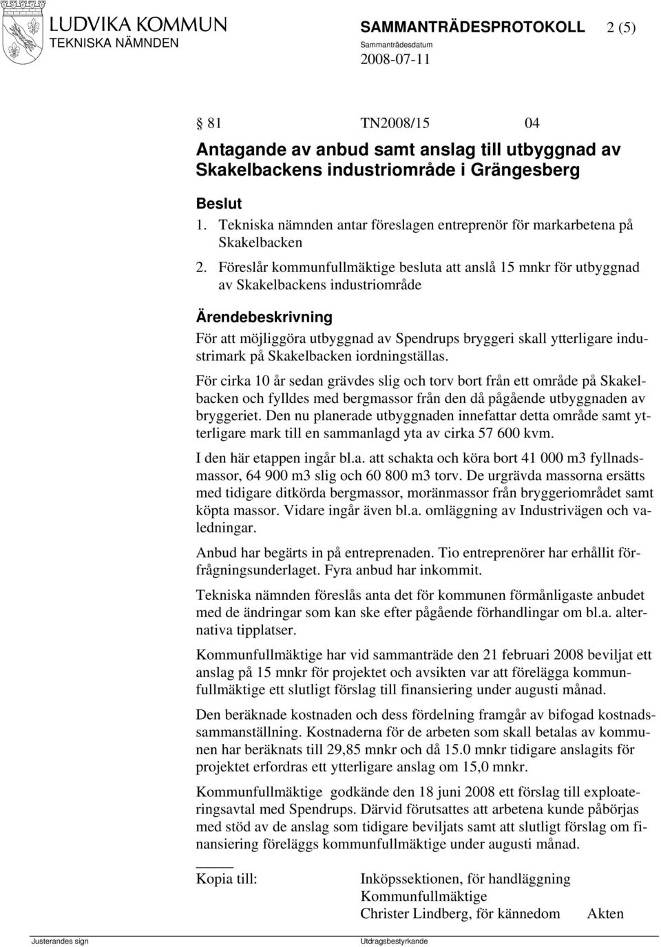 Föreslår kommunfullmäktige besluta att anslå 15 mnkr för utbyggnad av Skakelbackens industriområde För att möjliggöra utbyggnad av Spendrups bryggeri skall ytterligare industrimark på Skakelbacken