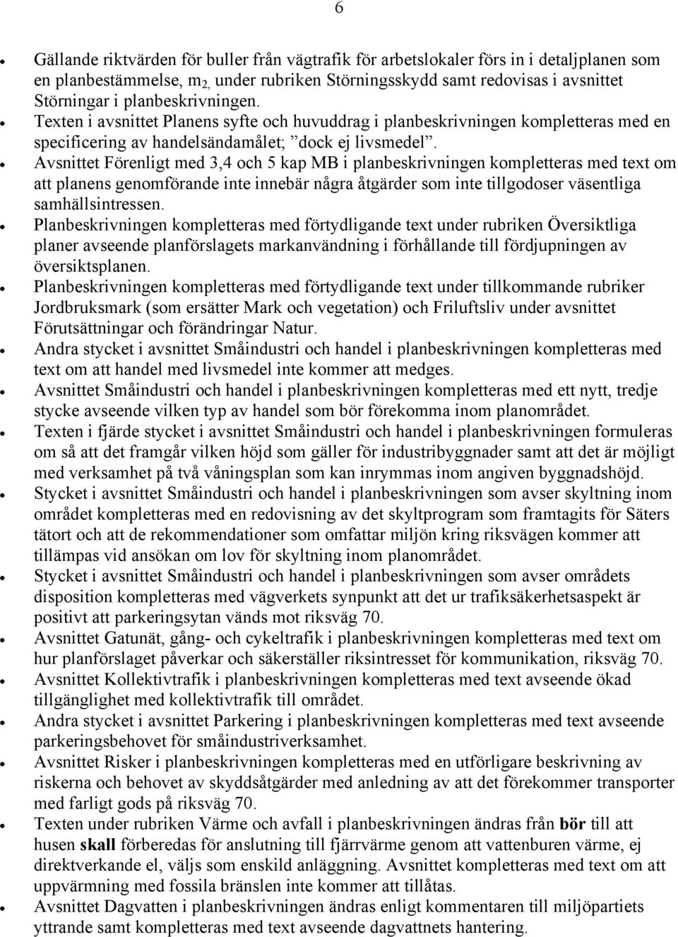 Avsnittet Förenligt med 3,4 och 5 kap MB i planbeskrivningen kompletteras med text om att planens genomförande inte innebär några åtgärder som inte tillgodoser väsentliga samhällsintressen.