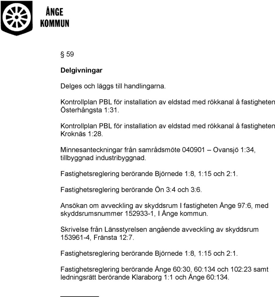 Fastighetsreglering berörande Björnede 1:8, 1:15 och 2:1. Fastighetsreglering berörande Ön 3:4 och 3:6.