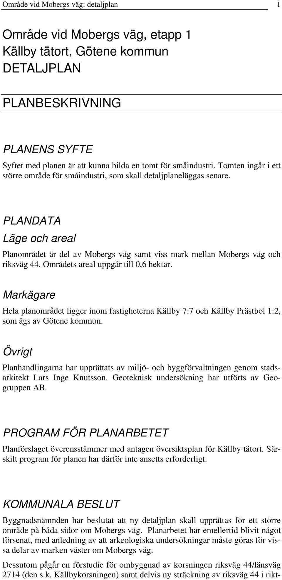 Områdets areal uppgår till 0,6 hektar. Markägare Hela planområdet ligger inom fastigheterna Källby 7:7 och Källby rästbol 1:2, som ägs av Götene kommun.