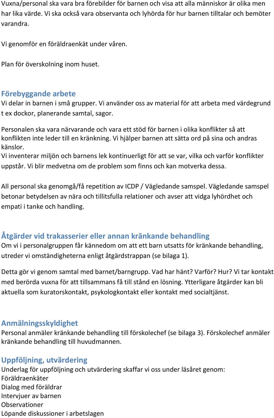 Vi använder oss av material för att arbeta med värdegrund t ex dockor, planerande samtal, sagor.