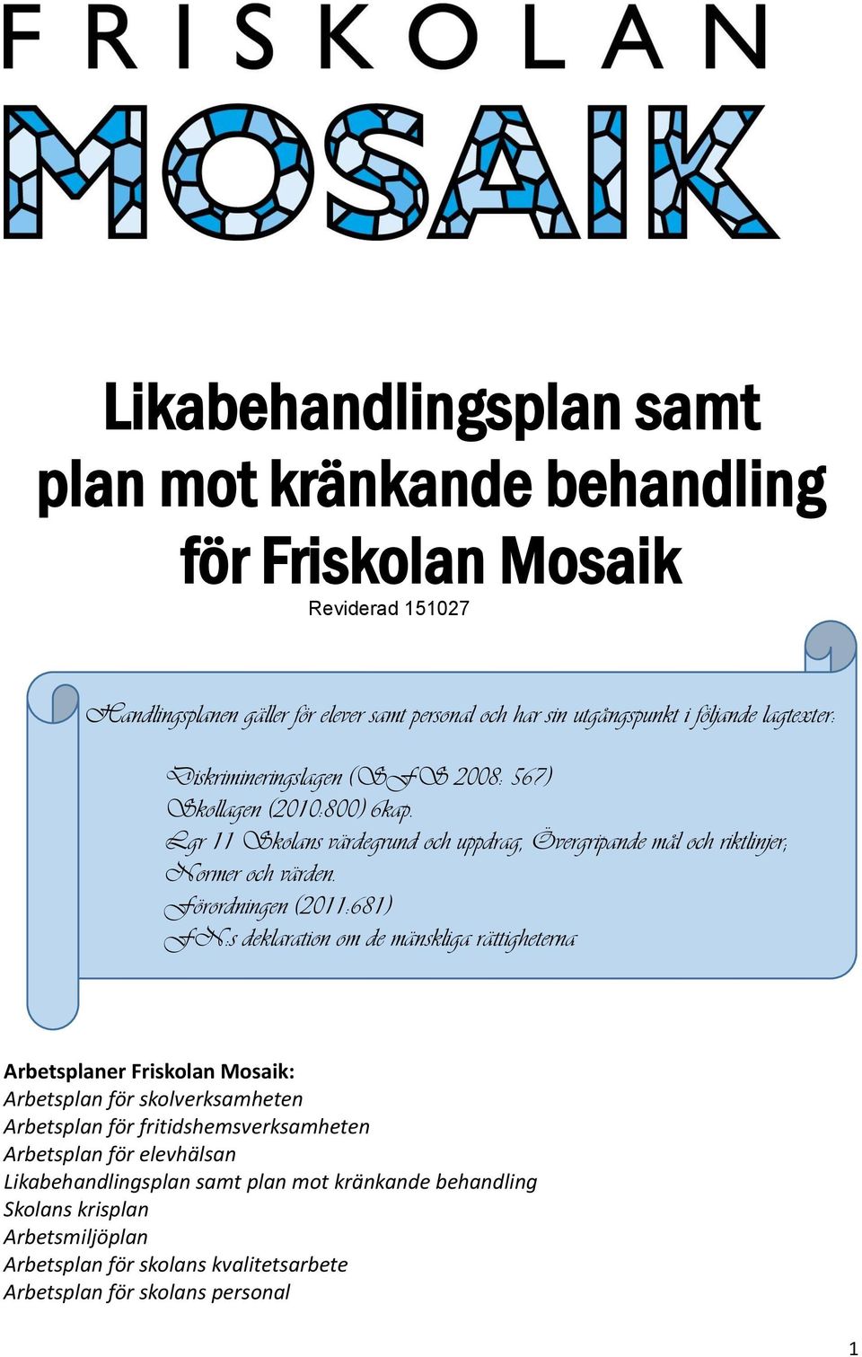 Förordningen (2011:681) FN:s deklaration om de mänskliga rättigheterna Arbetsplaner Friskolan Mosaik: Arbetsplan för skolverksamheten Arbetsplan för fritidshemsverksamheten