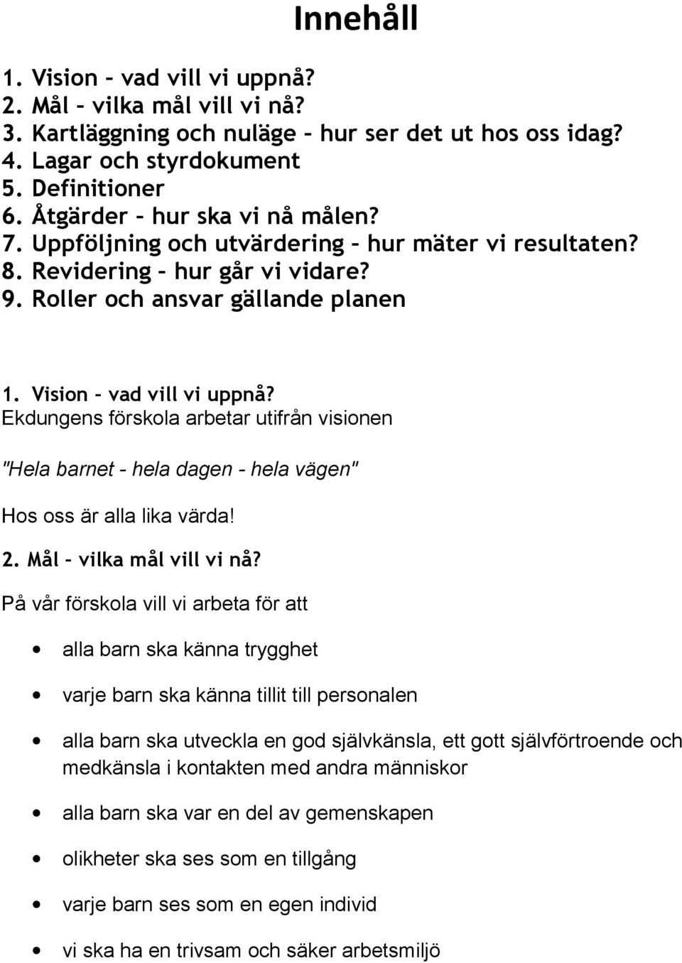 Ekdungens förskola arbetar utifrån visionen "Hela barnet - hela dagen - hela vägen" Hos oss är alla lika värda! 2. Mål vilka mål vill vi nå?