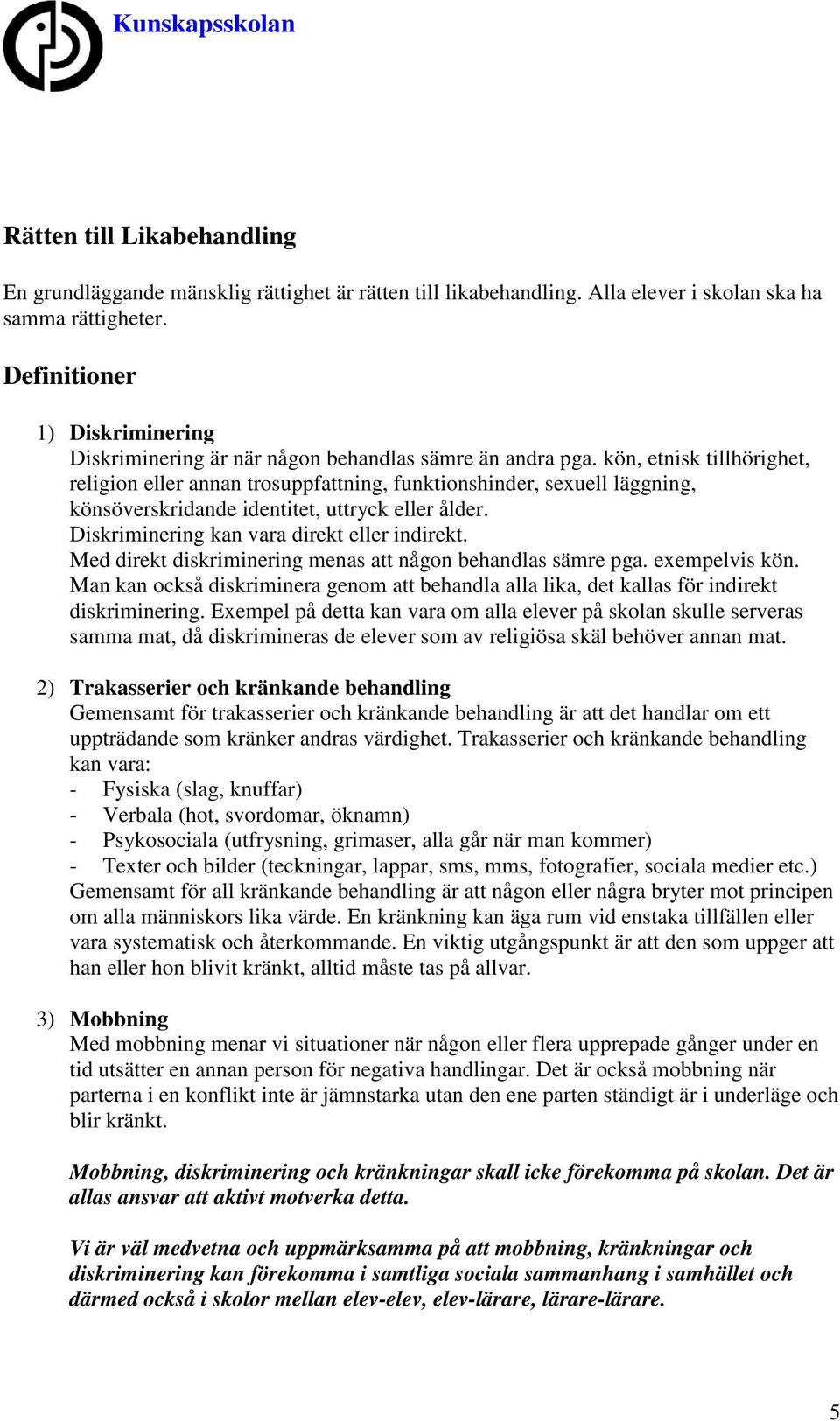 kön, etnisk tillhörighet, religion eller annan trosuppfattning, funktionshinder, sexuell läggning, könsöverskridande identitet, uttryck eller ålder. Diskriminering kan vara direkt eller indirekt.