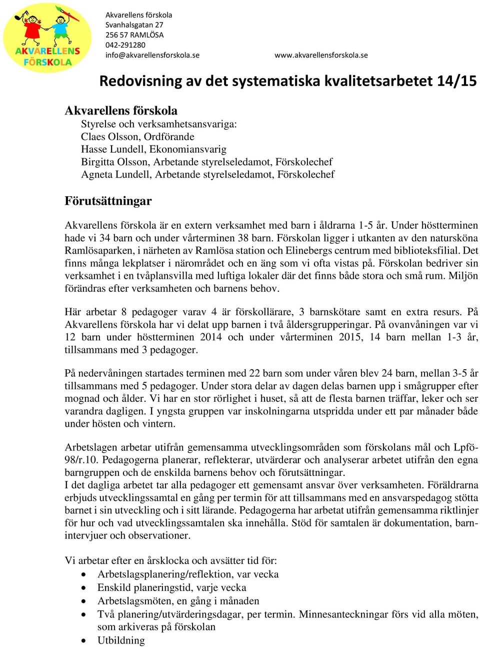 Under höstterminen hade vi 34 barn och under vårterminen 38 barn.