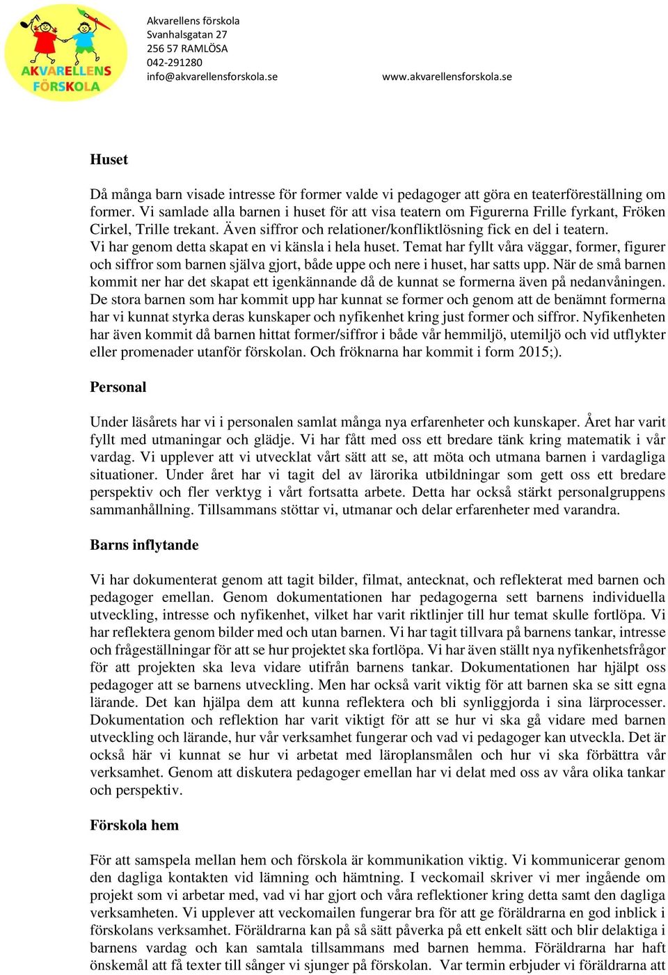 Vi har genom detta skapat en vi känsla i hela huset. Temat har fyllt våra väggar, former, figurer och siffror som barnen själva gjort, både uppe och nere i huset, har satts upp.