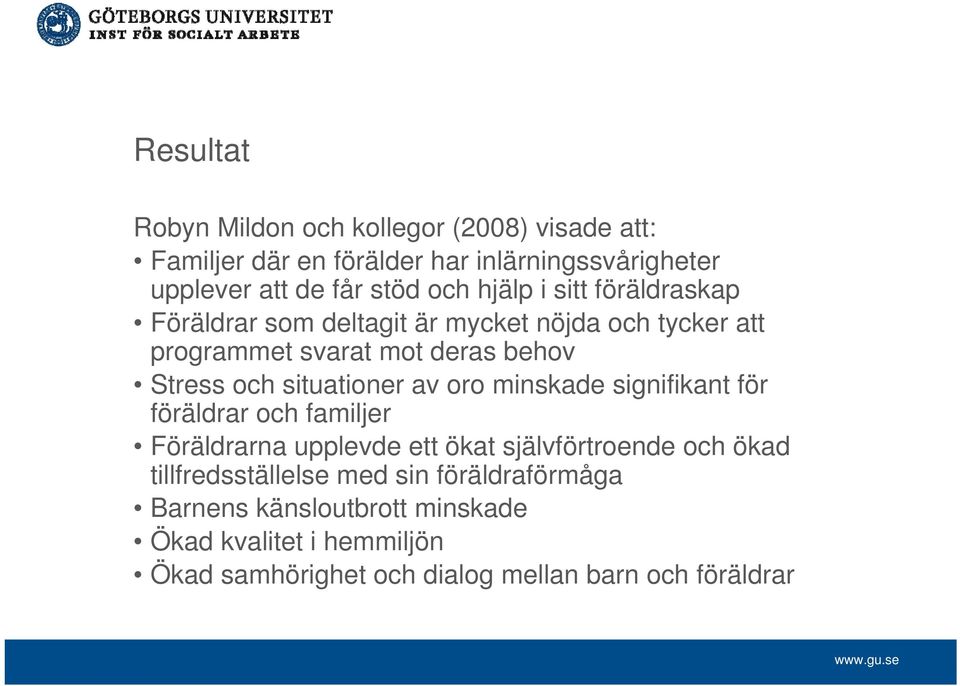 situationer av oro minskade signifikant för föräldrar och familjer Föräldrarna upplevde ett ökat självförtroende och ökad