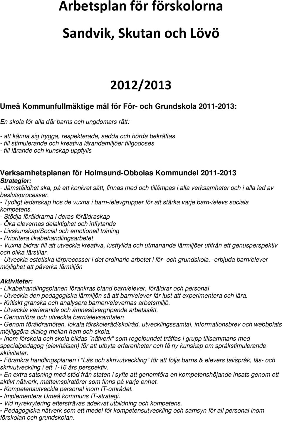 Strategier: - Jämställdhet ska, på ett konkret sätt, finnas med och tillämpas i alla verksamheter och i alla led av beslutsprocesser.