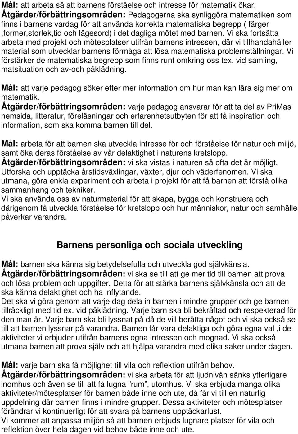 mötet med barnen. Vi ska fortsätta arbeta med projekt och mötesplatser utifrån barnens intressen, där vi tillhandahåller material som utvecklar barnens förmåga att lösa matematiska problemställningar.