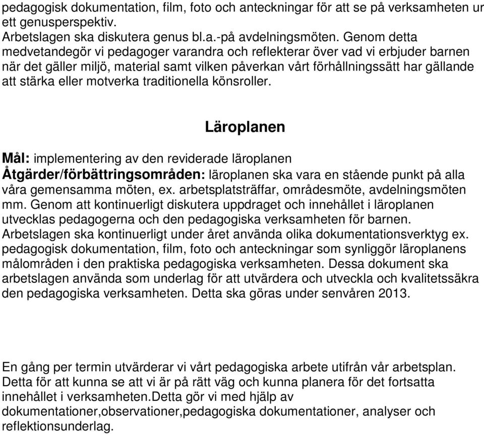 motverka traditionella könsroller. Läroplanen Mål: implementering av den reviderade läroplanen Åtgärder/förbättringsområden: läroplanen ska vara en stående punkt på alla våra gemensamma möten, ex.