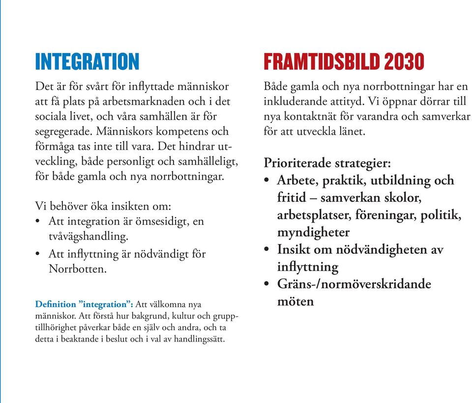 Vi behöver öka insikten om: Att integration är ömsesidigt, en tvåvägshandling. Att inflyttning är nödvändigt för Norrbotten. Definition integration : Att välkomna nya människor.