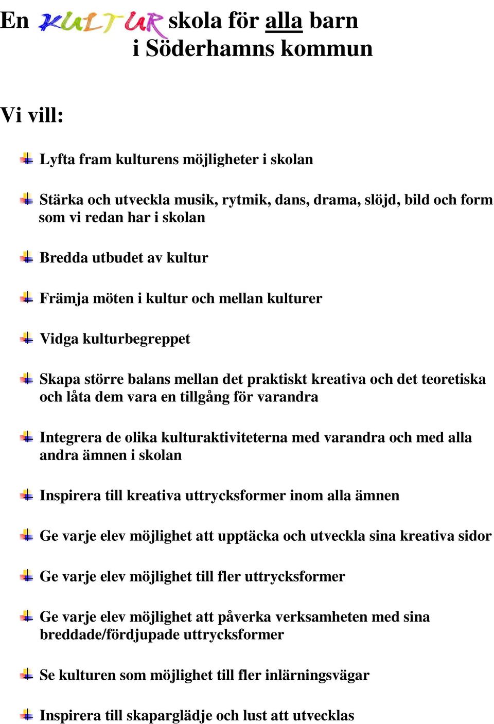 Integrera de olika kulturaktiviteterna med varandra och med alla andra ämnen i skolan Inspirera till kreativa uttrycksformer inom alla ämnen Ge varje elev möjlighet att upptäcka och utveckla sina