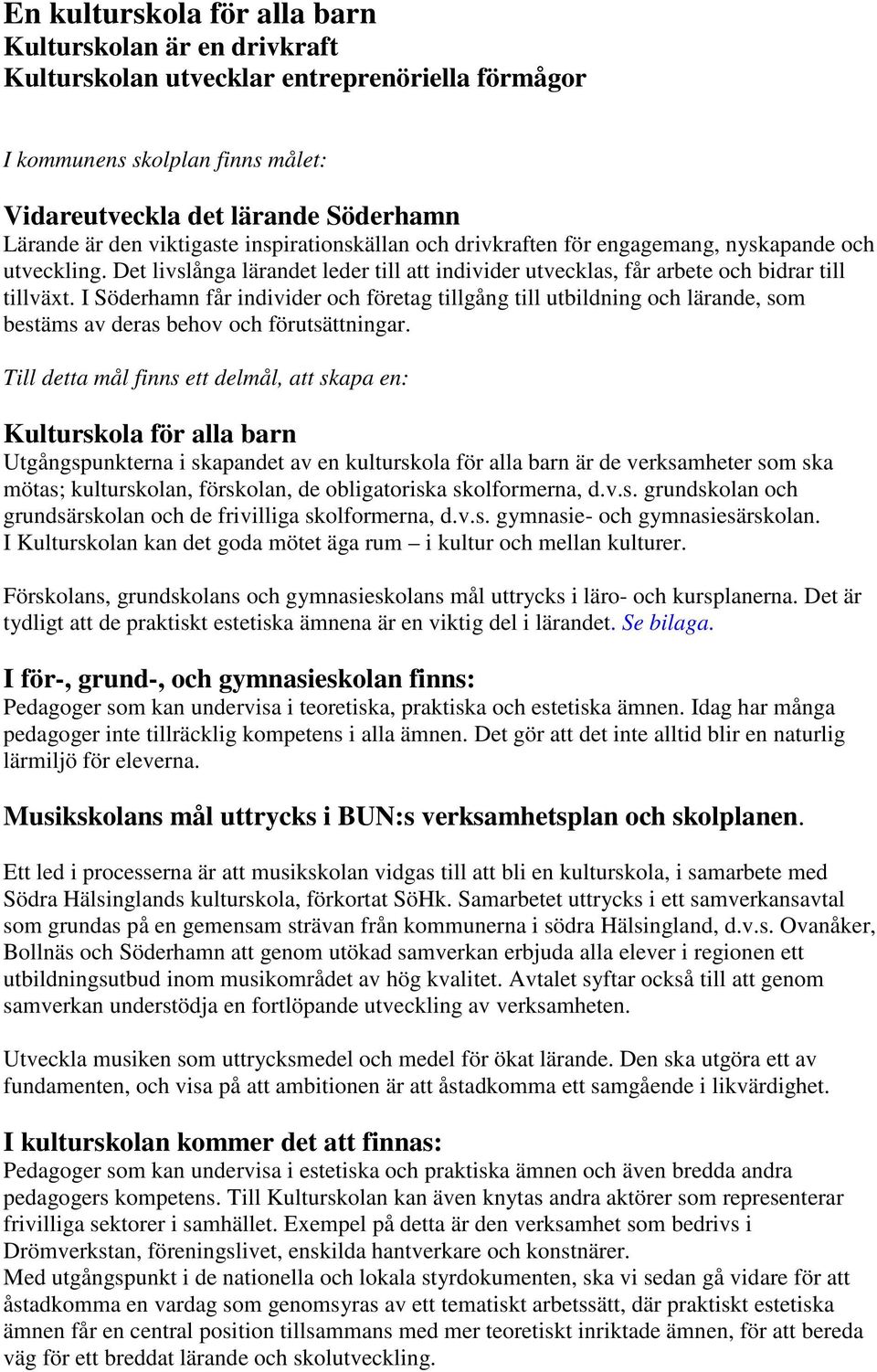 I Söderhamn får individer och företag tillgång till utbildning och lärande, som bestäms av deras behov och förutsättningar.