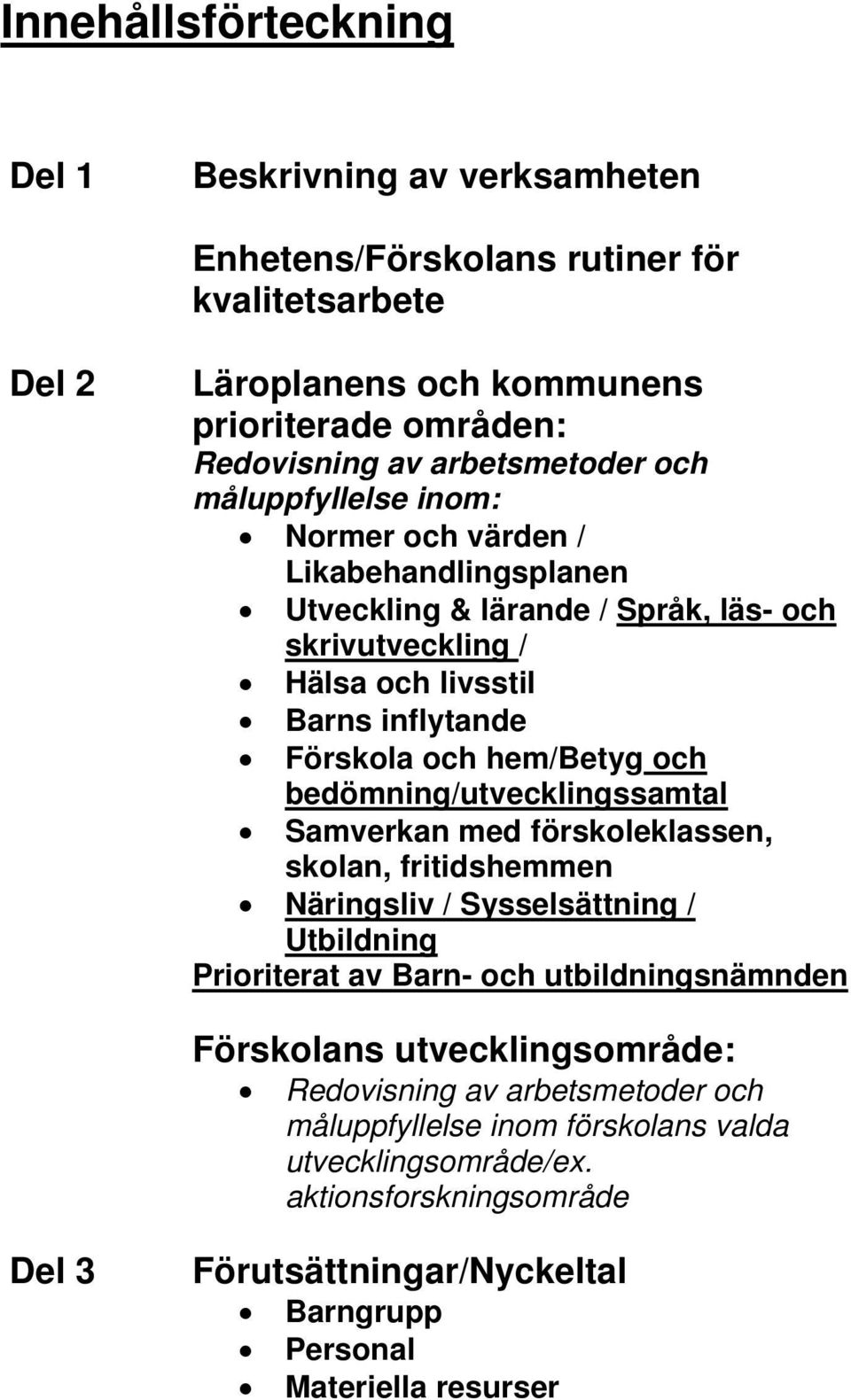 bedömning/utvecklingssamtal Samverkan med förskoleklassen, skolan, fritidshemmen Näringsliv / Sysselsättning / Utbildning Prioriterat av Barn- och utbildningsnämnden Förskolans