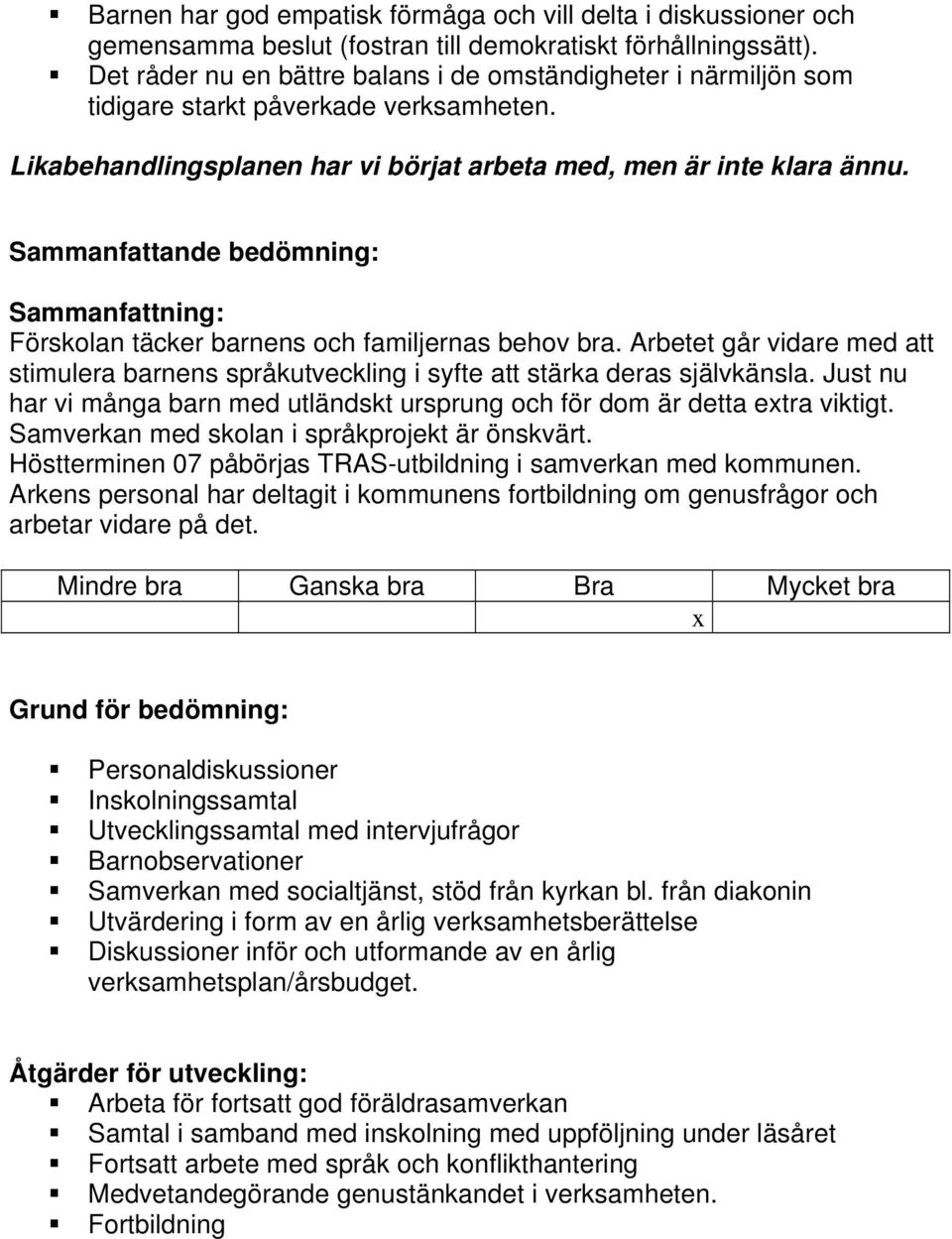 Sammanfattande bedömning: Sammanfattning: Förskolan täcker barnens och familjernas behov bra. Arbetet går vidare med att stimulera barnens språkutveckling i syfte att stärka deras självkänsla.