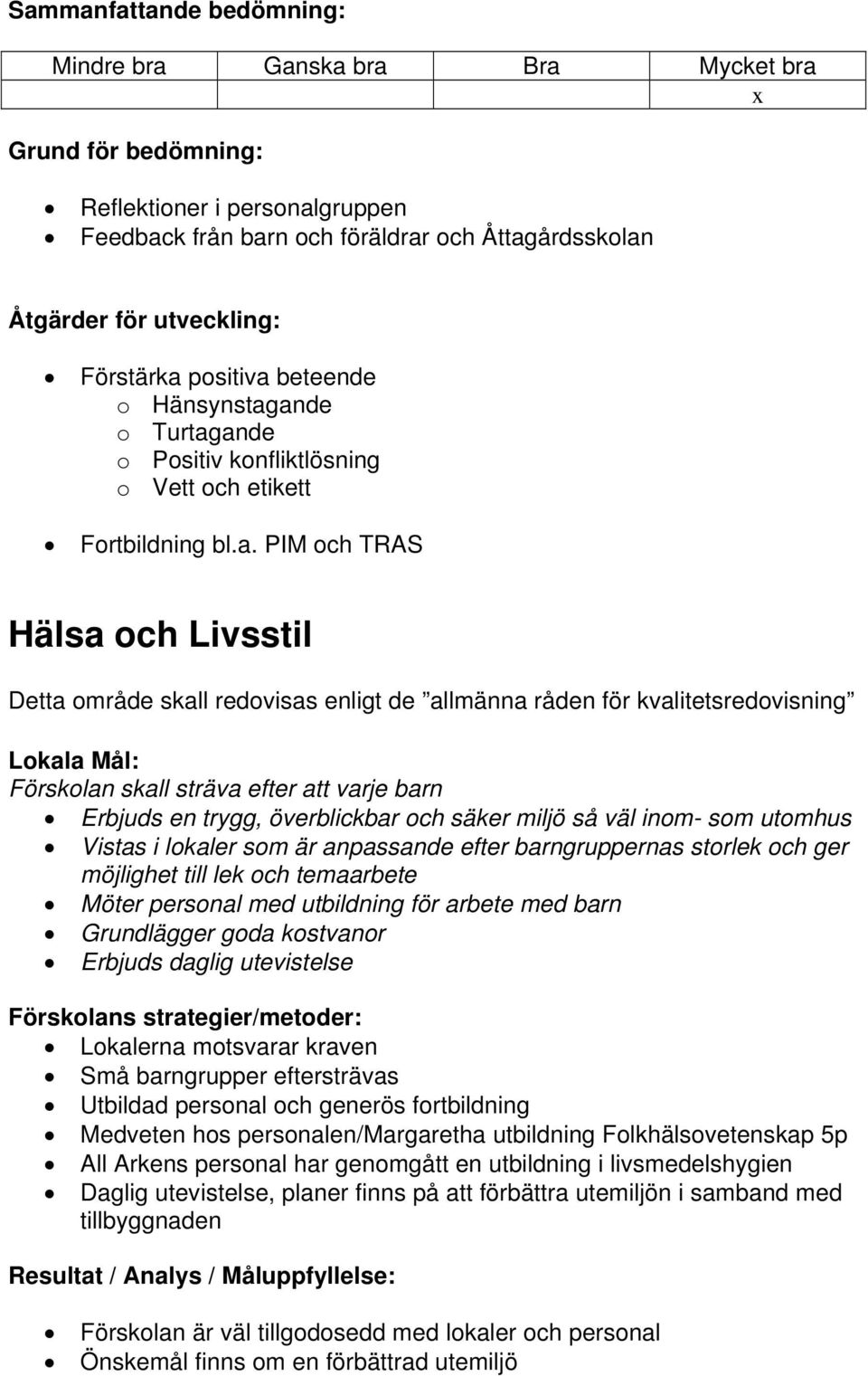 ande o Turtagande o Positiv konfliktlösning o Vett och etikett Fortbildning bl.a. PIM och TRAS Hälsa och Livsstil Detta område skall redovisas enligt de allmänna råden för kvalitetsredovisning Lokala