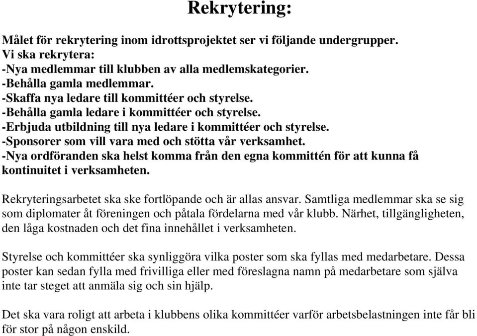 -Sponsorer som vill vara med och stötta vår verksamhet. -Nya ordföranden ska helst komma från den egna kommittén för att kunna få kontinuitet i verksamheten.