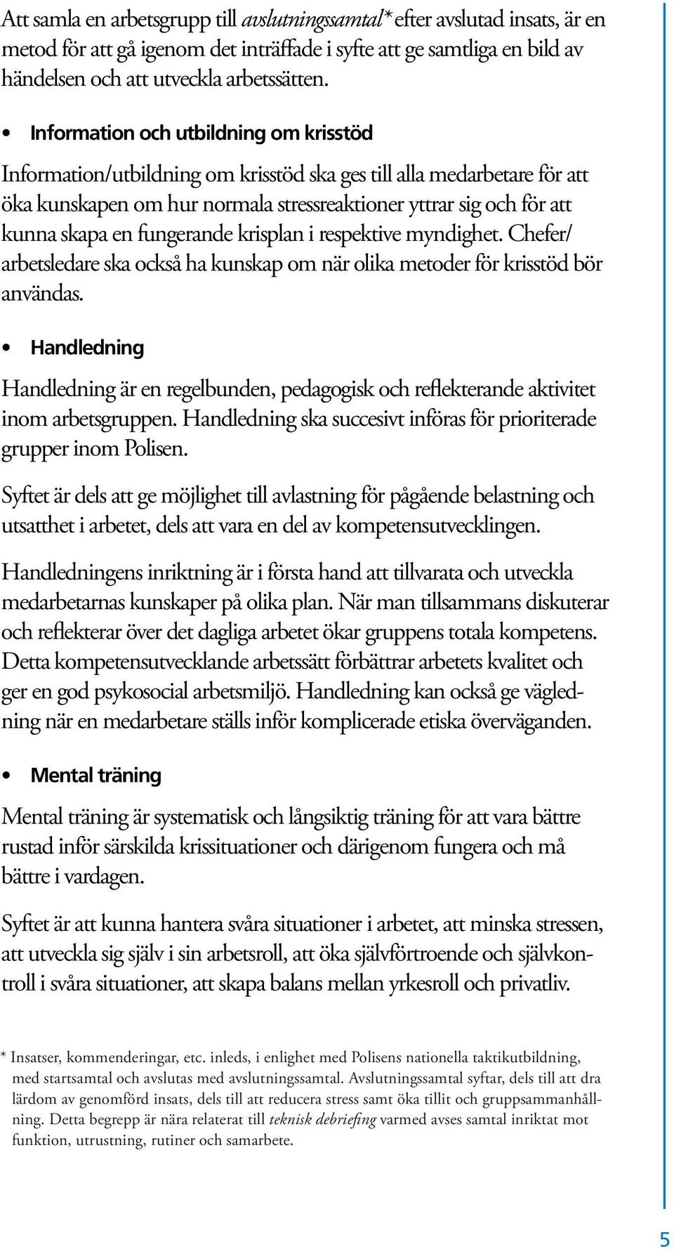 fungerande krisplan i respektive myndighet. Chefer/ arbetsledare ska också ha kunskap om när olika metoder för krisstöd bör användas.