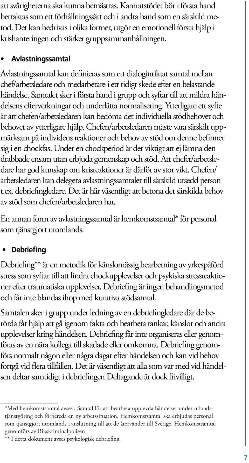 Avlastningssamtal Avlastningssamtal kan definieras som ett dialoginriktat samtal mellan chef/arbetsledare och medarbetare i ett tidigt skede efter en belastande händelse.