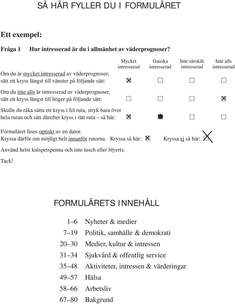 alls är intresserad av väderprognoser, sätt ett kryss längst till höger på följande sätt: Skulle du råka sätta ett kryss i fel ruta, stryk bara över hela rutan och sätt därefter kryss i rätt ruta så