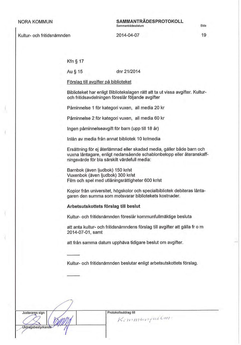 år) Inlån av media från annat bibliotek 10 kr/media Ersättning för ej återlämnad eller skadad media, gäller både barn och vuxna låntagare, enligt nedansående schablonbelopp eller