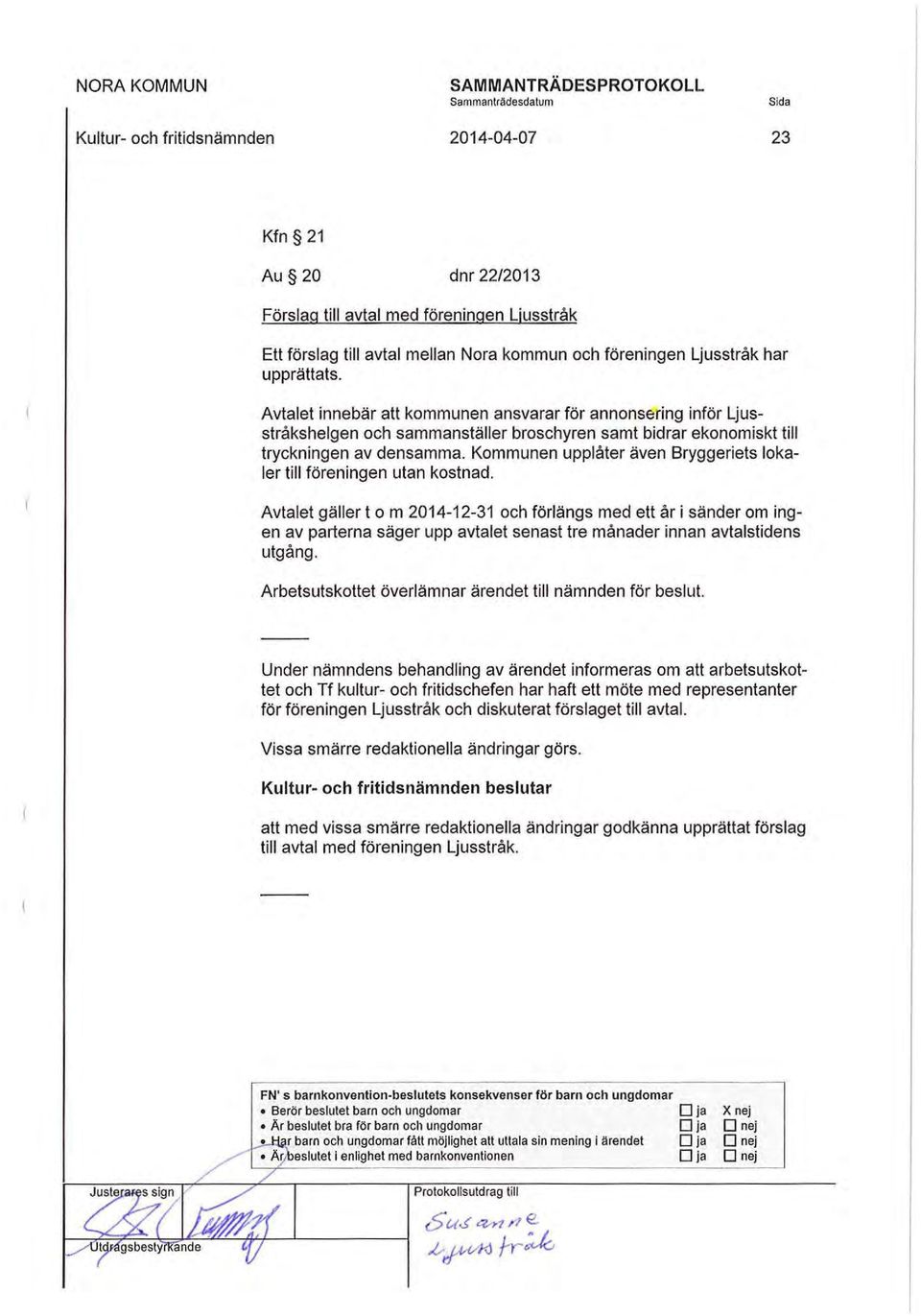 Kommunen upplåter även Bryggeriets lokaler till föreningen utan kostnad.