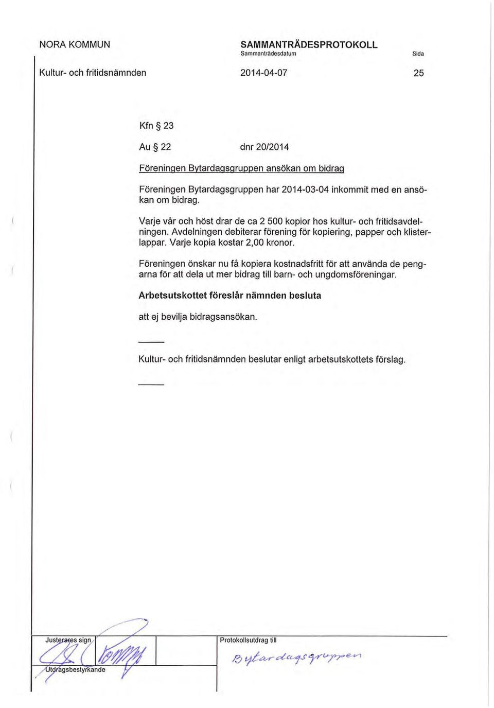 Avdelningen debiterar förening för kopiering, papper och klister lappar. Varje kopia kostar 2,00 kronor.