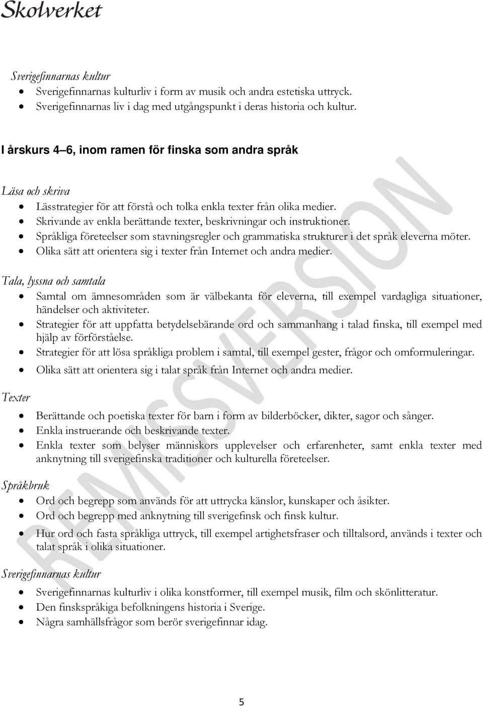 Skrivande av enkla berättande texter, beskrivningar och instruktioner. Språkliga företeelser som stavningsregler och grammatiska strukturer i det språk eleverna möter.