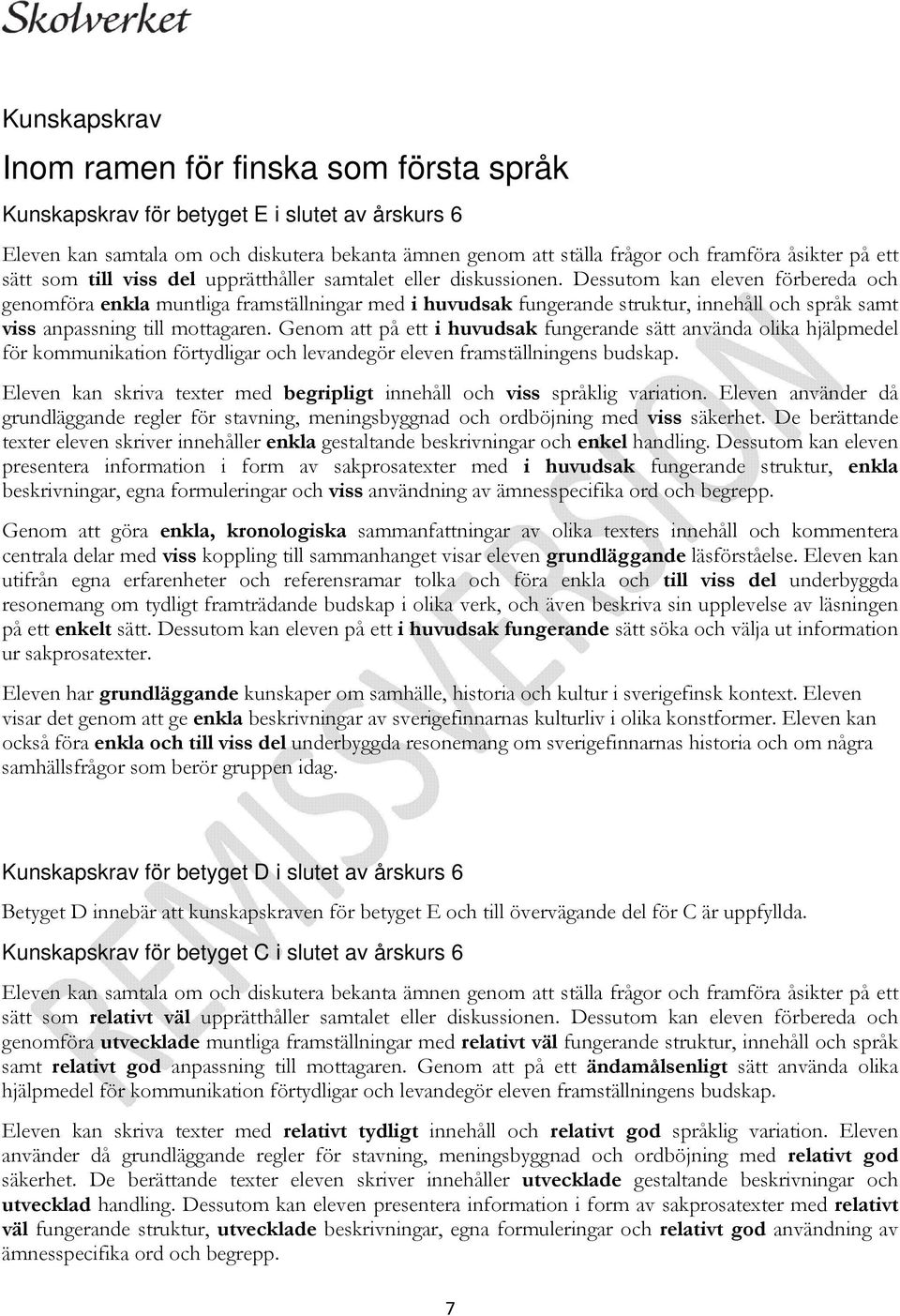 Dessutom kan eleven förbereda och genomföra enkla muntliga framställningar med i huvudsak fungerande struktur, innehåll och språk samt viss anpassning till mottagaren.