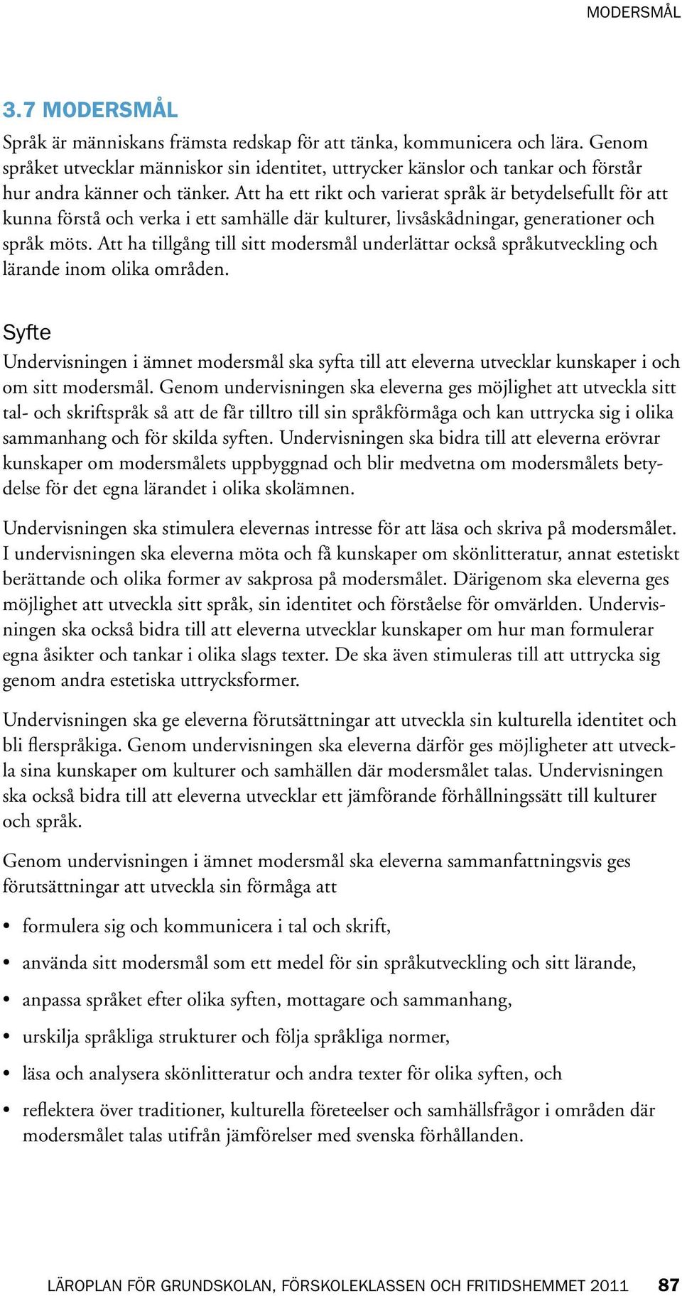 Att ha ett rikt och varierat språk är betydelsefullt för att kunna förstå och verka i ett samhälle där kulturer, livsåskådningar, generationer och språk möts.