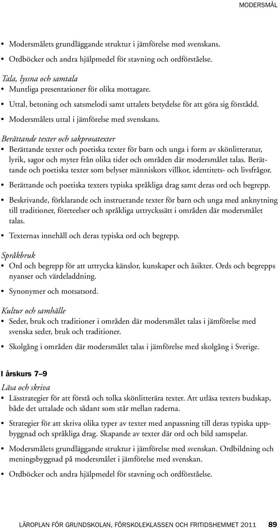 Berättande texter och sakprosatexter Berättande texter och poetiska texter för barn och unga i form av skönlitteratur, lyrik, sagor och myter från olika tider och områden där modersmålet talas.