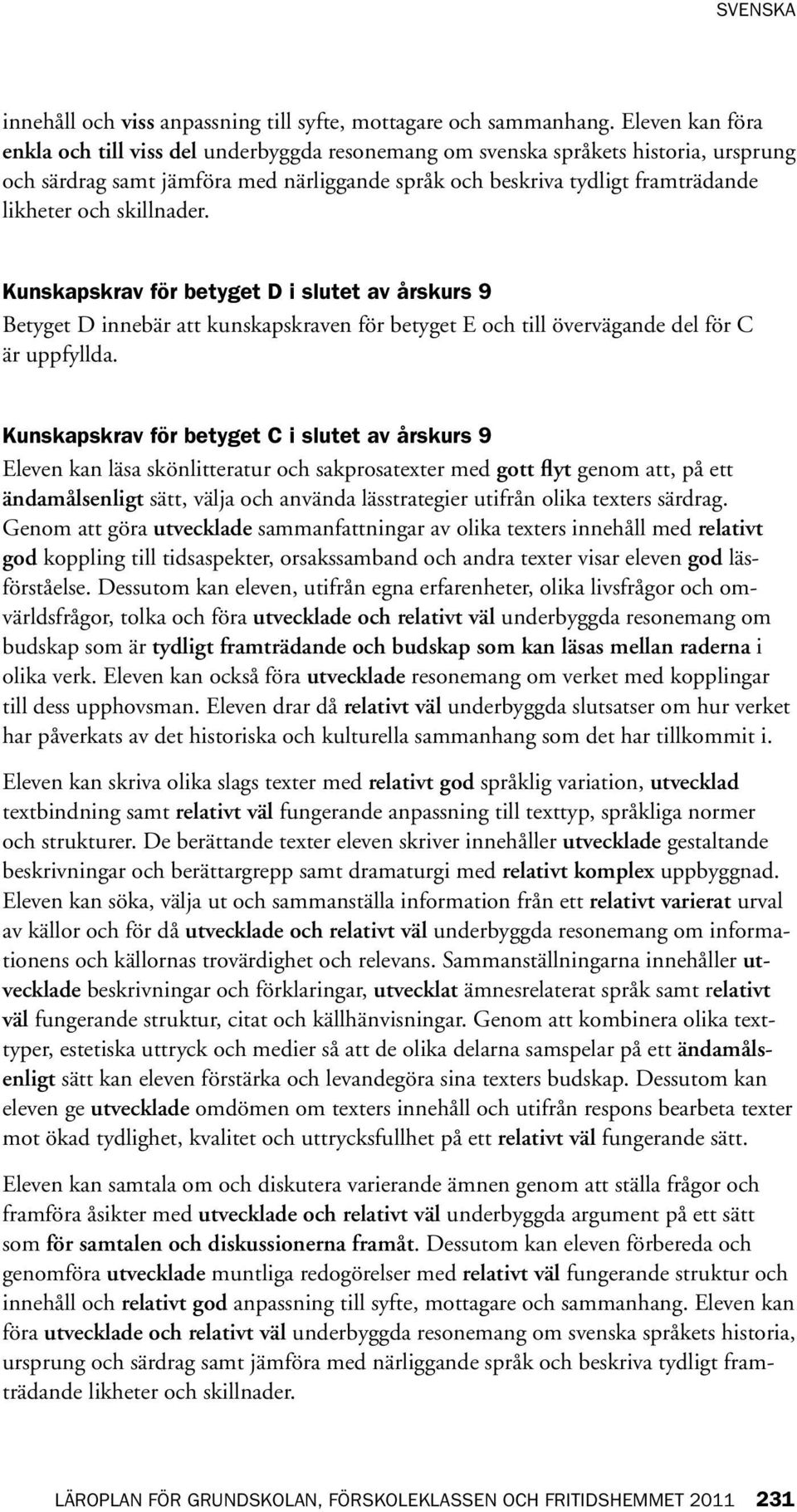 skillnader. Kunskapskrav för betyget D i slutet av årskurs 9 Betyget D innebär för betyget E och till C är uppfyllda.