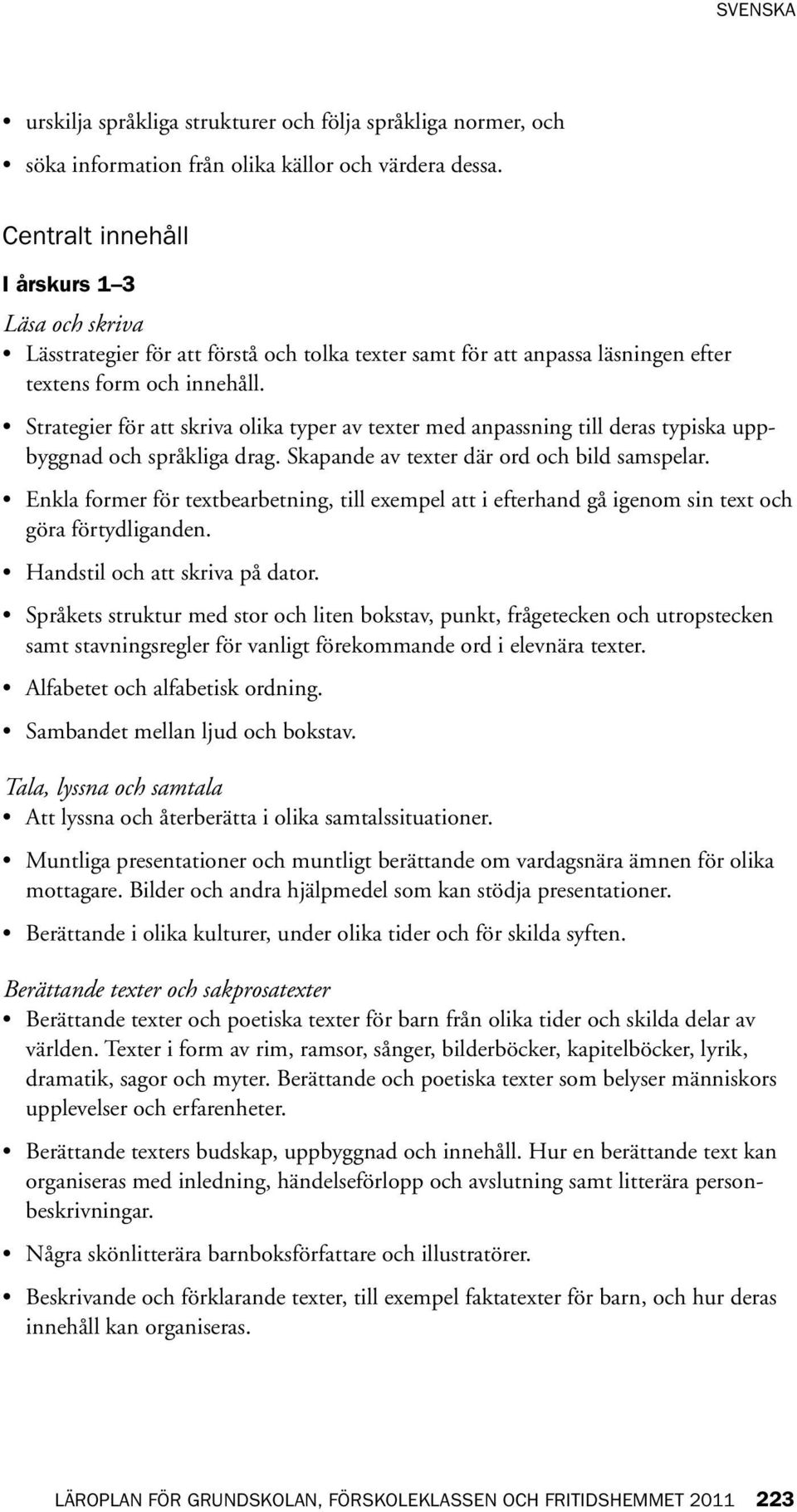 Strategier för att skriva olika typer av texter med anpassning till deras typiska uppbyggnad och språkliga drag. Skapande av texter där ord och bild samspelar.