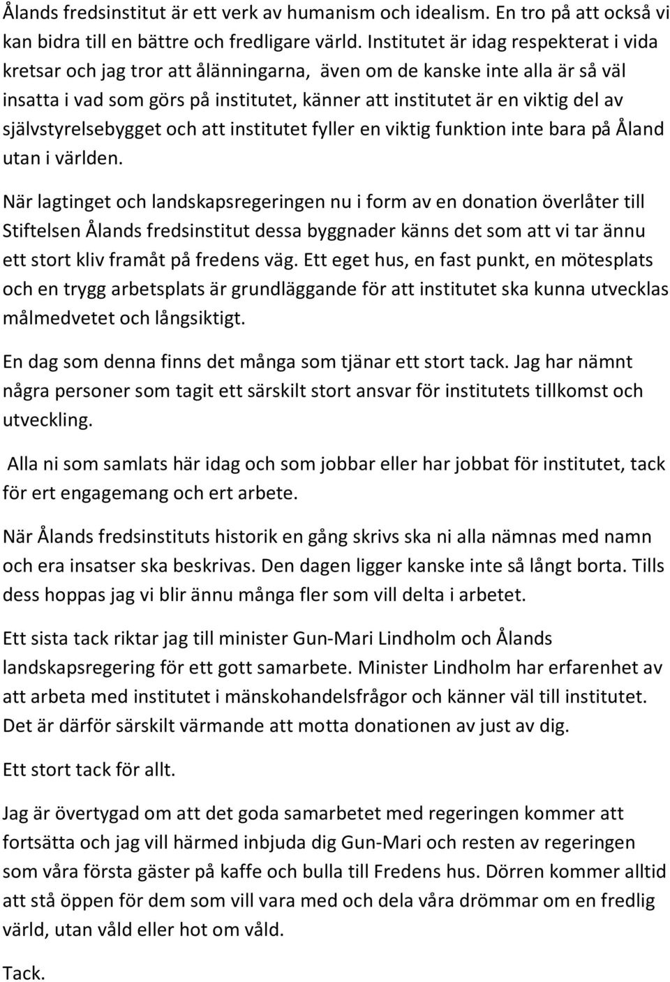 självstyrelsebygget och att institutet fyller en viktig funktion inte bara på Åland utan i världen.
