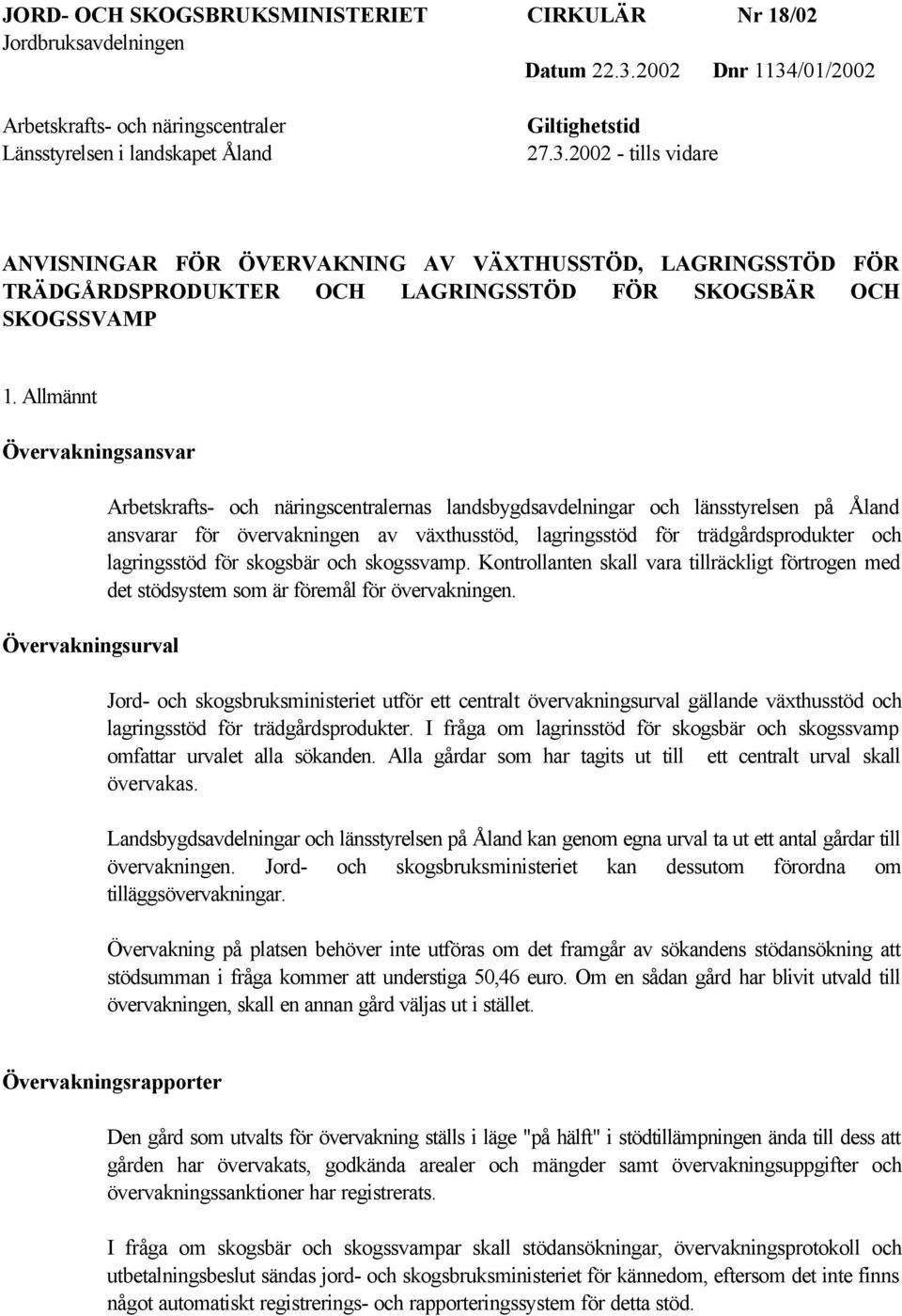 Allmännt Övervakningsansvar Övervakningsurval Arbetskrafts- och näringscentralernas landsbygdsavdelningar och länsstyrelsen på Åland ansvarar för övervakningen av växthusstöd, lagringsstöd för