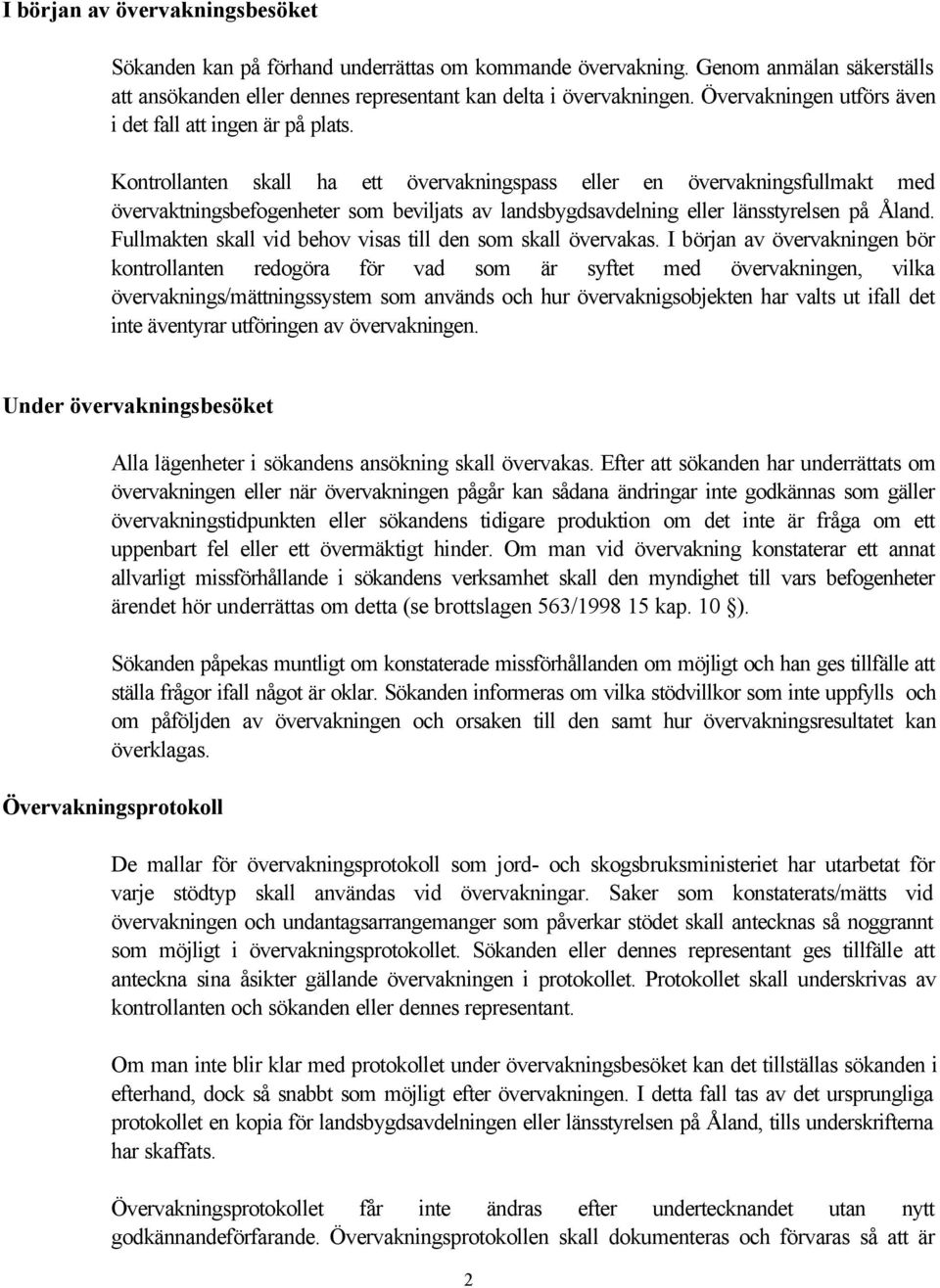Kontrollanten skall ha ett övervakningspass eller en övervakningsfullmakt med övervaktningsbefogenheter som beviljats av landsbygdsavdelning eller länsstyrelsen på Åland.