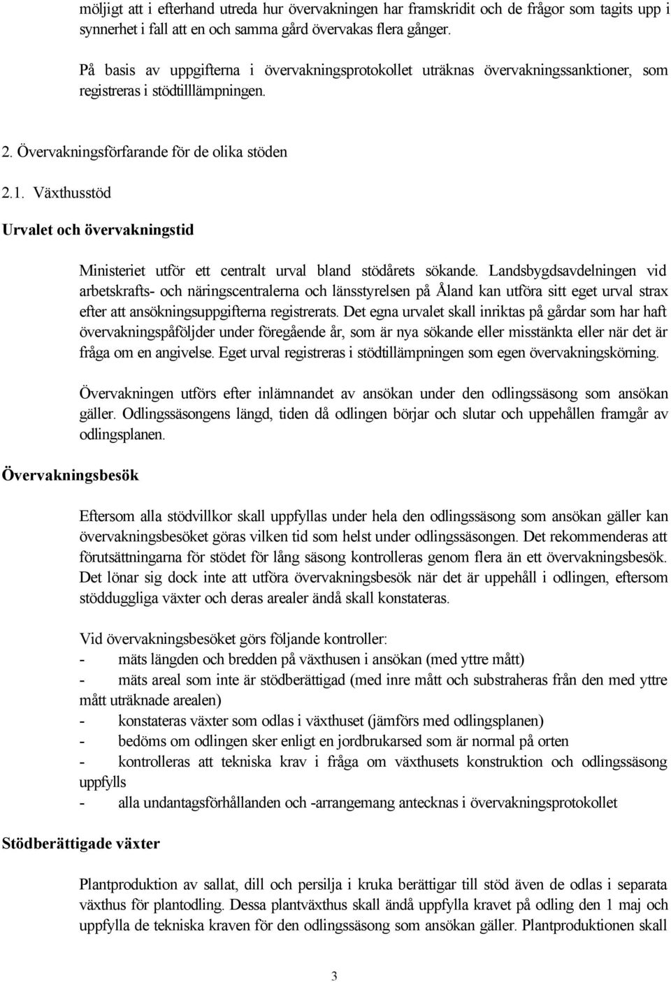 Växthusstöd Urvalet och övervakningstid Övervakningsbesök Ministeriet utför ett centralt urval bland stödårets sökande.