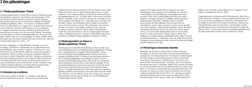 Korhonen (2008) skriver att pälsskinnen är en viktig del av såväl den finska historien som vår identitet.