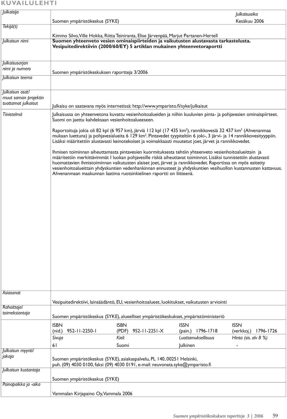 Vesipuitedirektiivin (2000/60/EY) 5 artiklan mukainen yhteenvetoraportti Julkaisusarjan nimi ja numero Julkaisun teema Julkaisun osat/ muut saman projektin tuottamat julkaisut Tiivistelmä Suomen