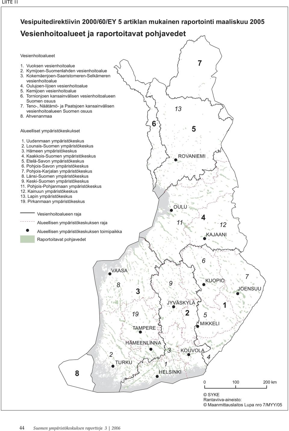 Tornionjoen kansainvälisen vesienhoitoalueen Suomen osuus 7. Teno-, Näätämö- ja Paatsjoen kansainvälisen vesienhoitoalueen Suomen osuus 8. Ahvenanmaa Alueelliset ympäristökeskukset 6 13 5 7 1.