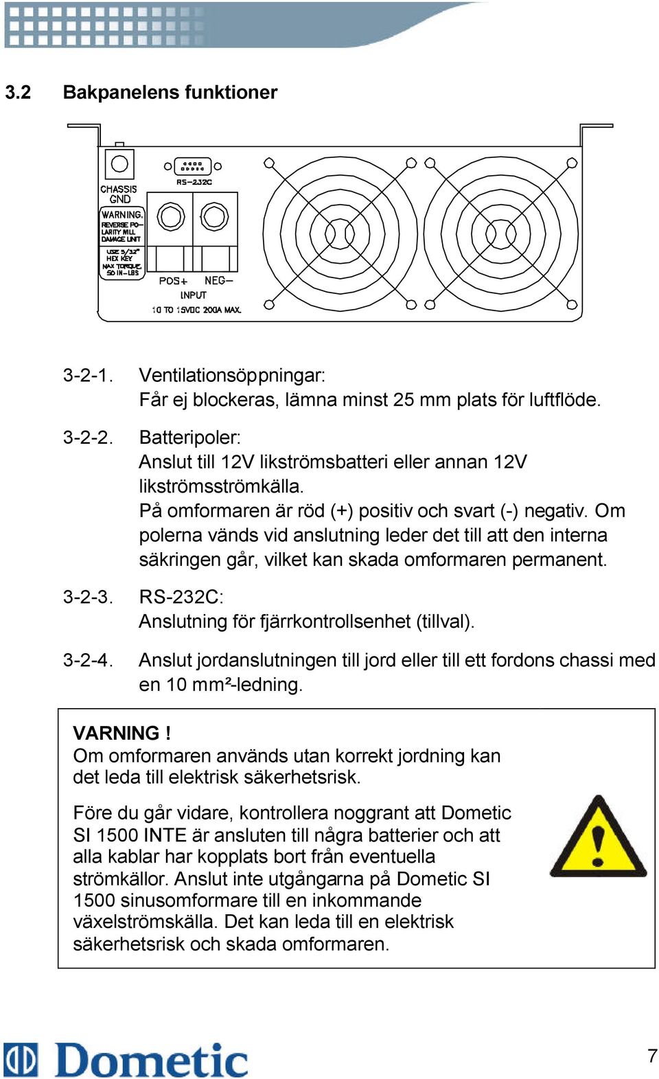 Om polerna vänds vid anslutning leder det till att den interna säkringen går, vilket kan skada omformaren permanent. 3-2-3. RS-232C: Anslutning för fjärrkontrollsenhet (tillval). 3-2-4.