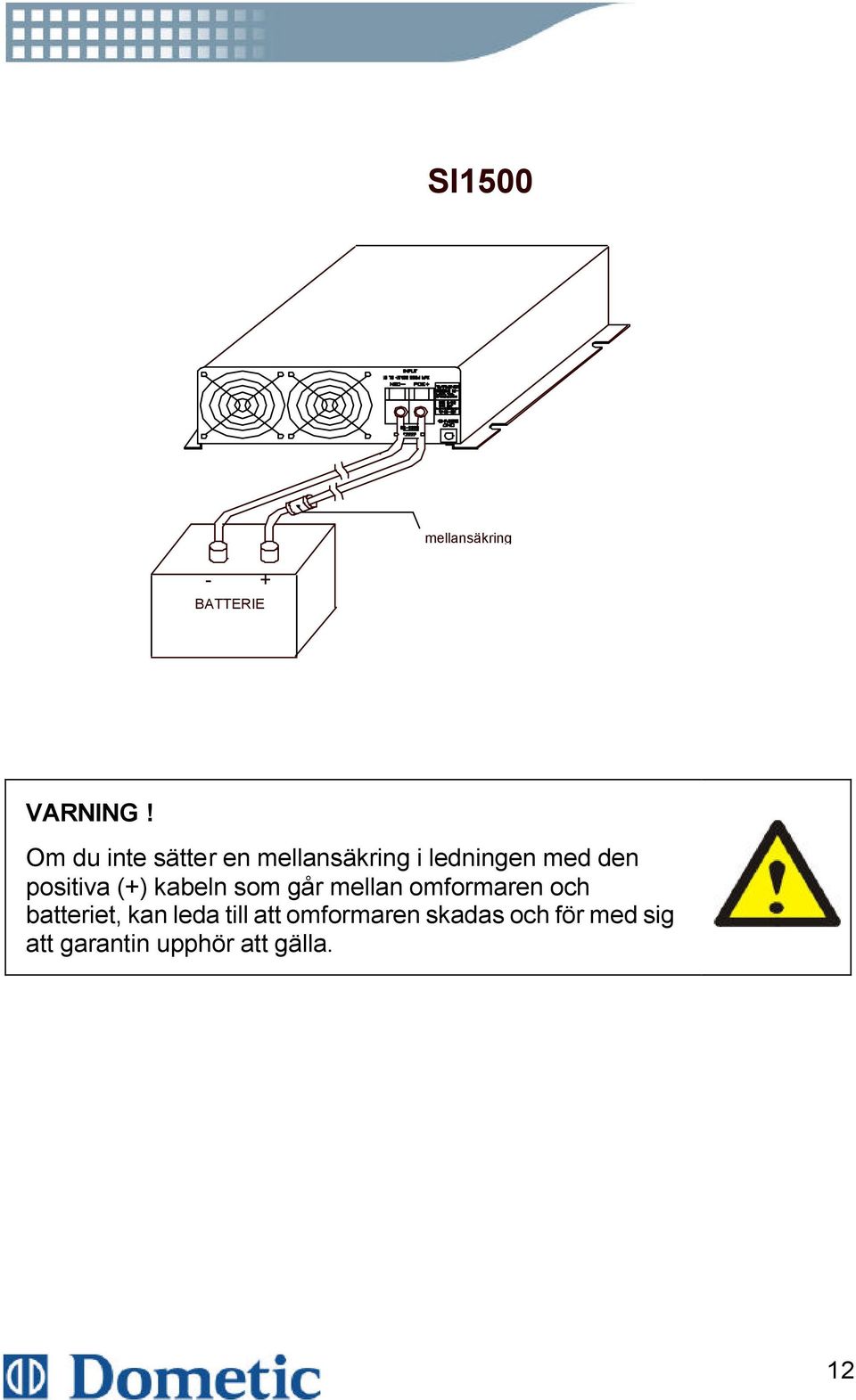 positiva (+) kabeln som går mellan omformaren och batteriet,