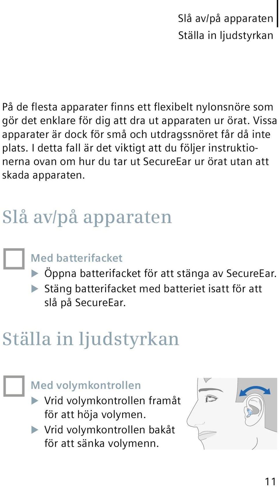 I detta fall är det viktigt att du följer instruktionerna ovan om hur du tar ut SecureEar ur örat utan att skada apparaten.