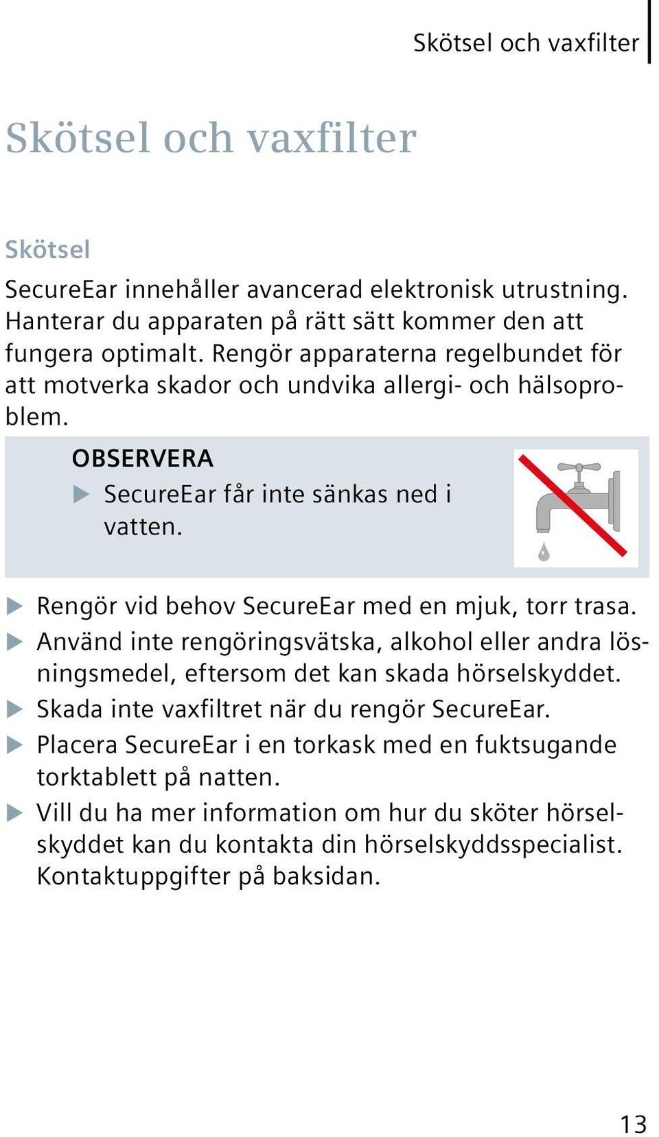 u Rengör vid behov SecureEar med en mjuk, torr trasa. u Använd inte rengöringsvätska, alkohol eller andra lösningsmedel, eftersom det kan skada hörselskyddet.