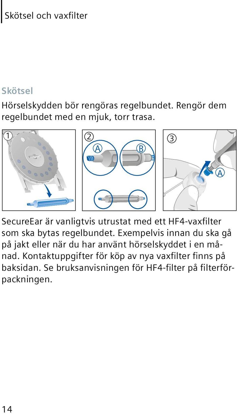 1 2 A B 3 A SecureEar är vanligtvis utrustat med ett HF4-vaxfilter som ska bytas regelbundet.