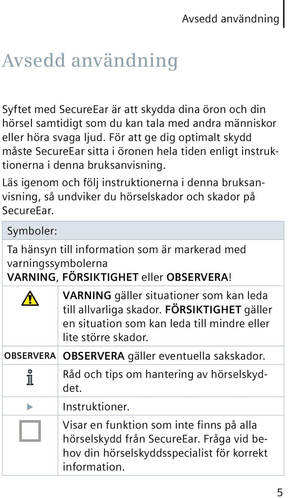 Läs igenom och följ instruktionerna i denna bruksanvisning, så undviker du hörselskador och skador på SecureEar.